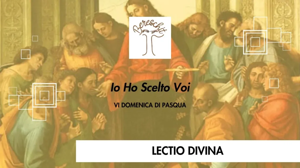 Io ho scelto voi – VI DOMENICA DI PASQUA