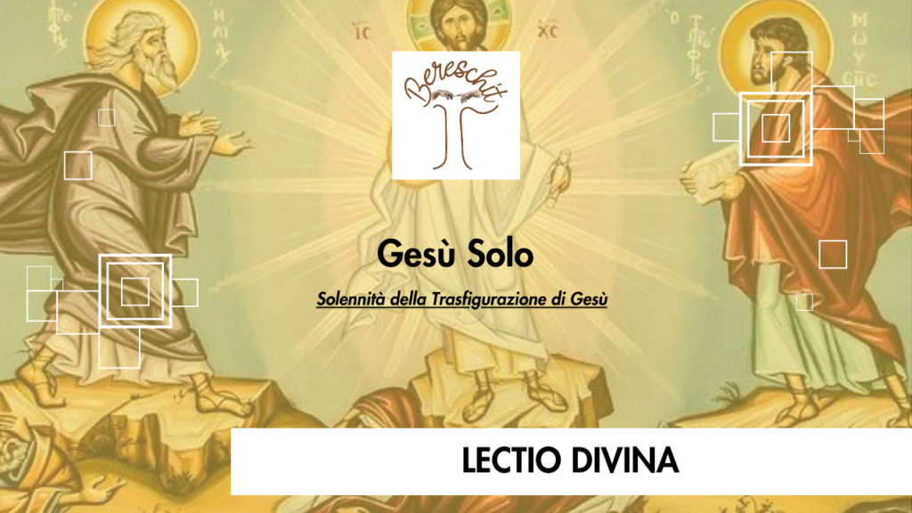 Gesù Solo – SOLENNITA’ DELLA TRASFIGURAZIONE DEL SIGNORE