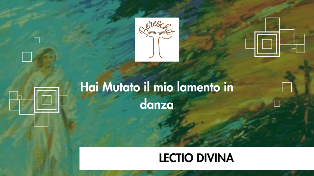 Hai Mutato il Mio Lamento in Danza –