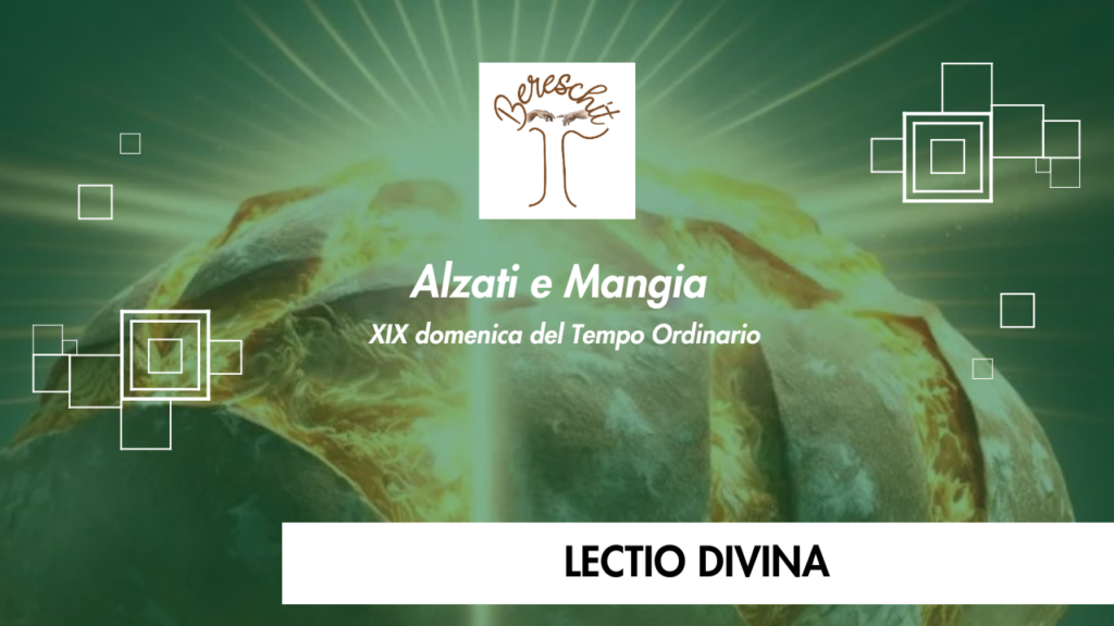 Alzati e Mangia – XIX DOMENICA DEL TEMPO ORDINARIO