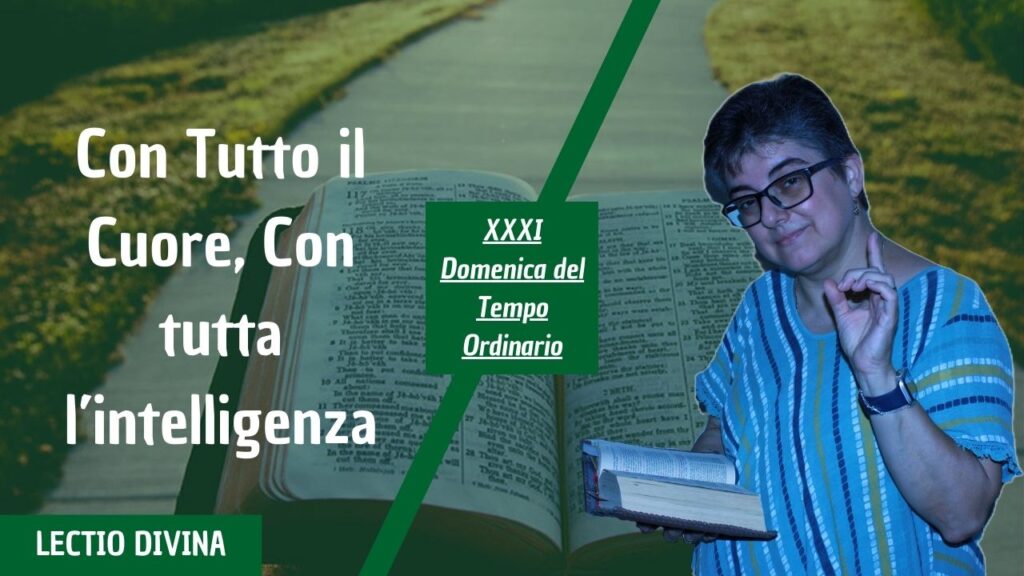 CON TUTTO IL CUORE, CON TUTTA L’INTELLIGENZA – XXXI Domenica del Tempo Ordinario