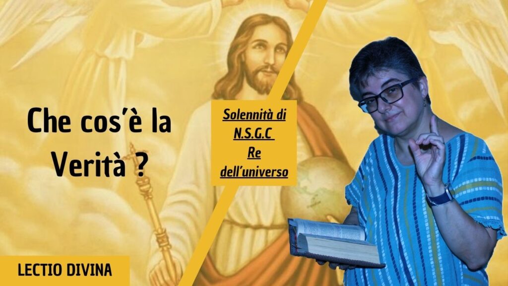 COS’E’ LA VERITA’ – Solennità di Nostro Signore Gesù Cristo Re dell’universo