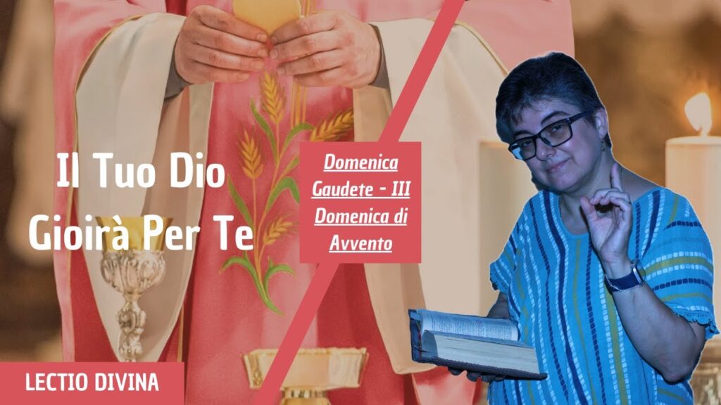 IL TUO DIO GIOIRA’ PER TE – III Domenica di Avvento